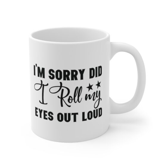 "I'm Sorry Did I Roll My Eyes Out Loud" - Funny Double Sided Print - White Ceramic Mug 11oz - Image 3