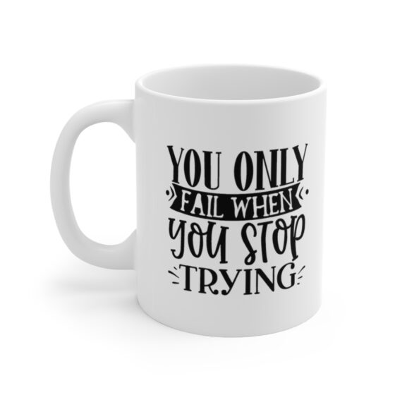 "You Only Fail When You Stop Trying" - Funny Double Sided Print - White Ceramic Mug 11oz