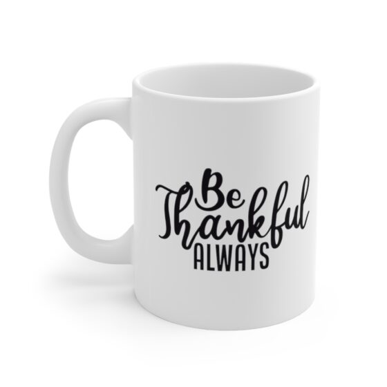 "Be Thankful Always" - Funny Double Sided Print - White Ceramic Mug 11oz