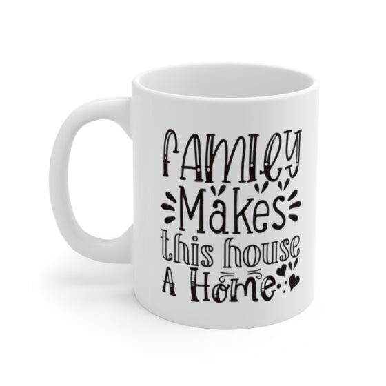 "Family Makes this House a Home" - Funny Double Sided Print - White Ceramic Mug 11oz