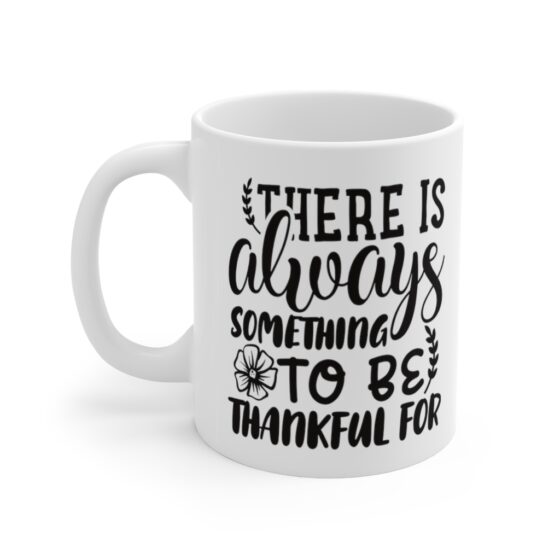 "There is Always Something to be Thankful for" - Funny Double Sided Print - White Ceramic Mug 11oz