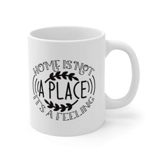 "Home is Not a Place It's a Feeling" - Funny Double Sided Print - White Ceramic Mug 11oz - Image 3