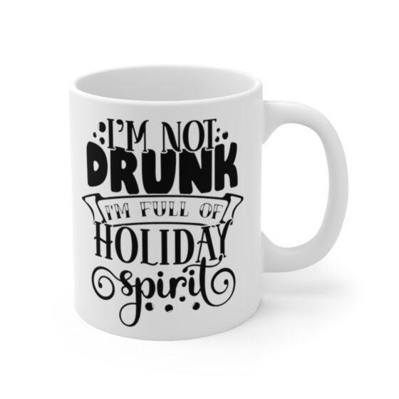 "I'm Not Drunk I'm Full of Holiday Spirit" - Funny Double Sided Print - White Ceramic Mug 11oz - Image 3