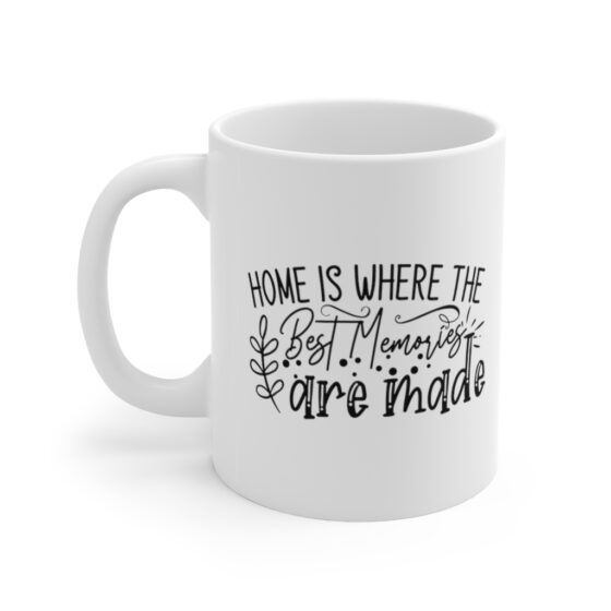 "Home is where the Best Memories are Made" - Funny Double Sided Print - White Ceramic Mug 11oz