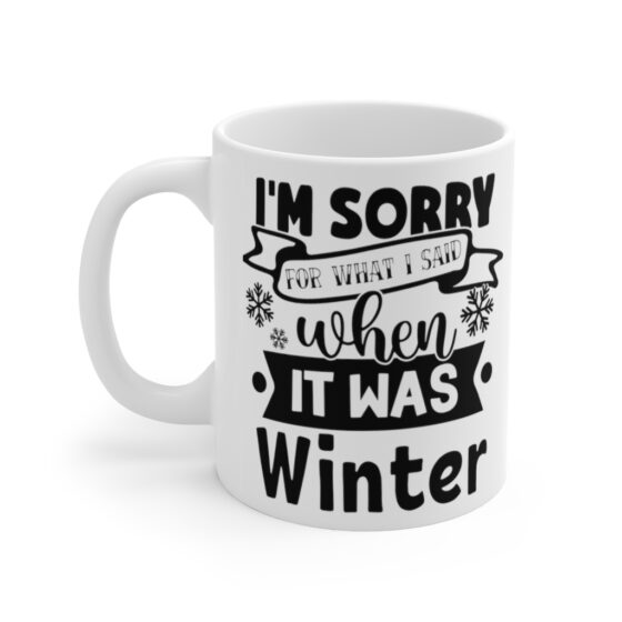 "I'm Sorry for what I Said when it was Winter" - Funny Double Sided Print - White Ceramic Mug 11oz