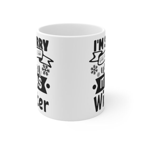 "I'm Sorry for what I Said when it was Winter" - Funny Double Sided Print - White Ceramic Mug 11oz - Image 2