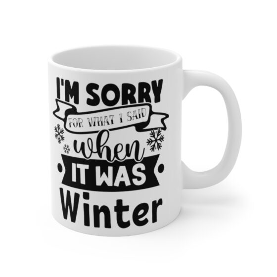 "I'm Sorry for what I Said when it was Winter" - Funny Double Sided Print - White Ceramic Mug 11oz - Image 3