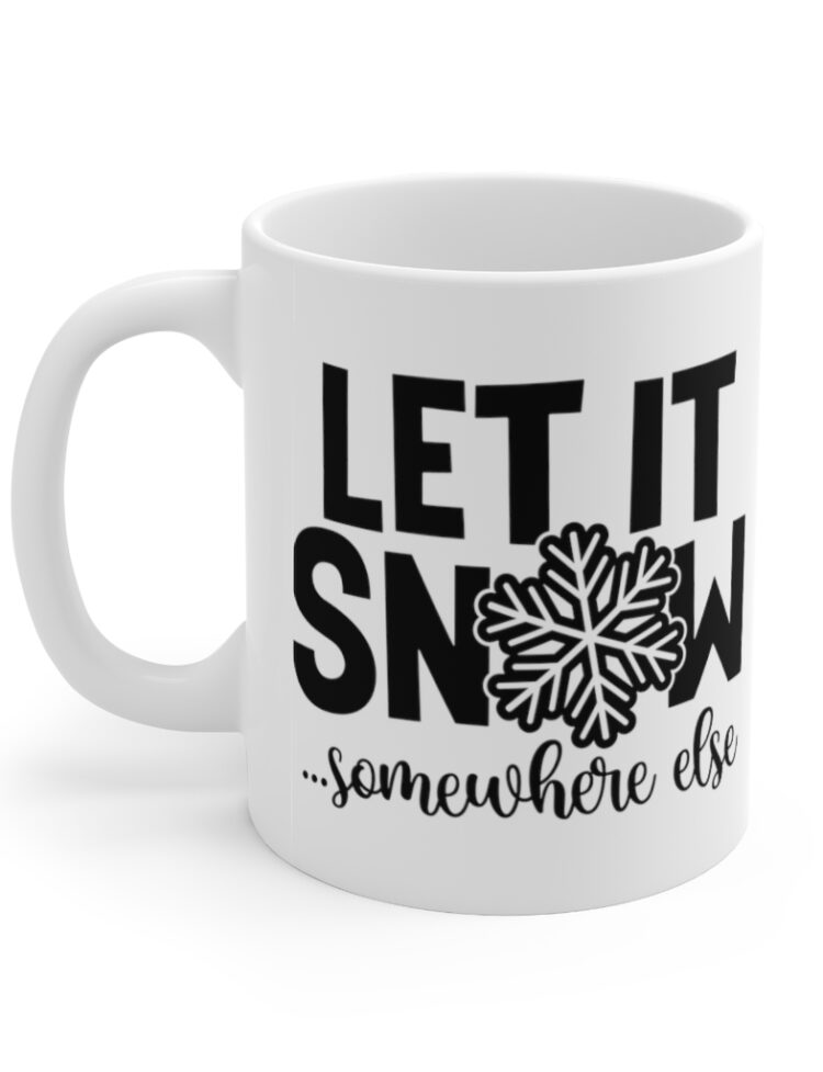 "Let It Snow Somewhere Else" - Funny Double Sided Print - White Ceramic Mug 11oz