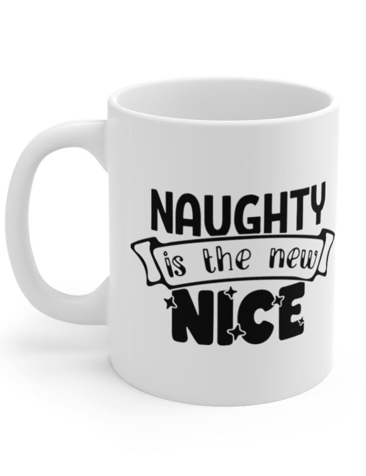 "Naughty is the New Nice" - Funny Double Sided Print - White Ceramic Mug 11oz