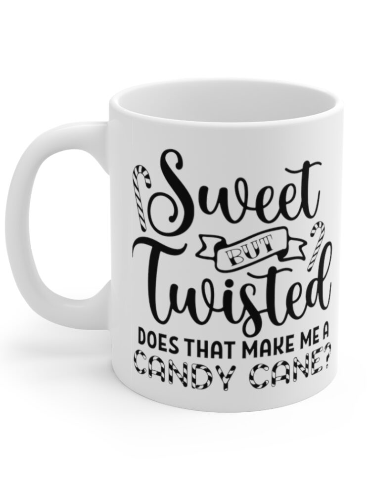 "Sweet but Twisted Does that Make Me a Candy Cane?" - Funny Double Sided Print - White Ceramic Mug 11oz