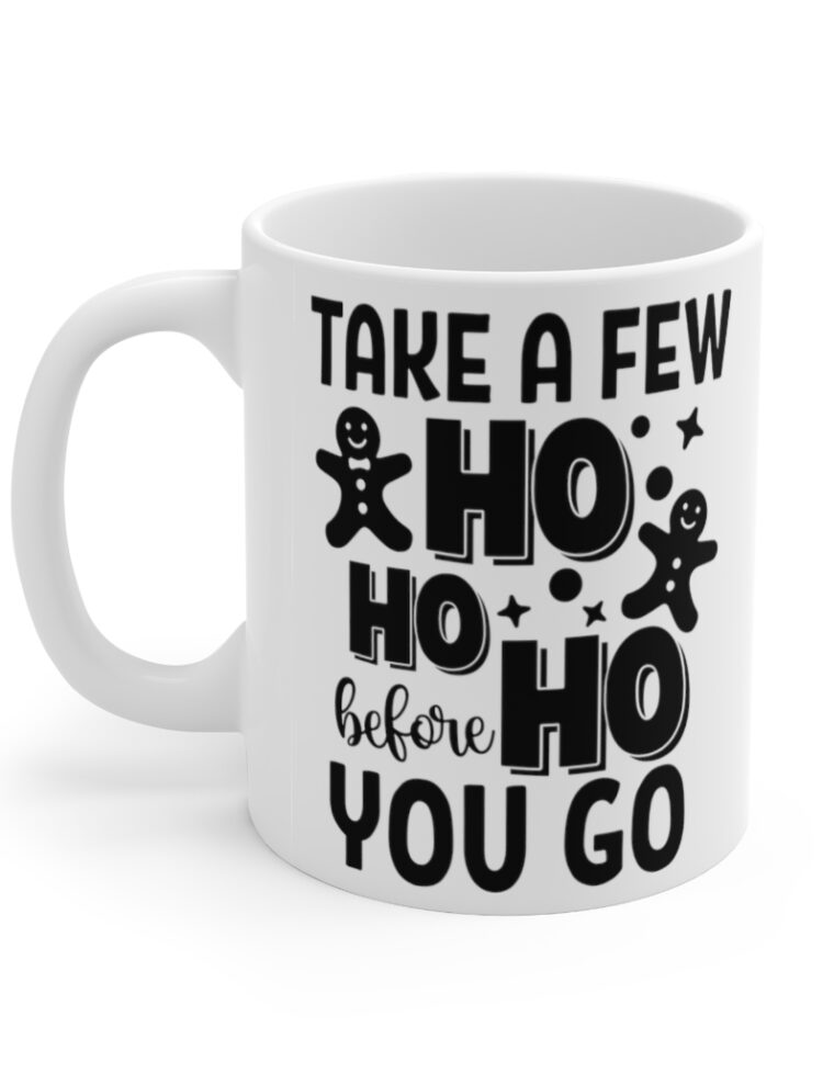 "Take a Few Ho Ho Ho Before You Go" - Funny Double Sided Print - White Ceramic Mug 11oz