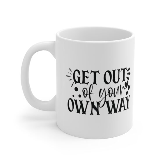 "Get Out of Your Own Way" - Funny Double Sided Print - White Ceramic Mug 11oz