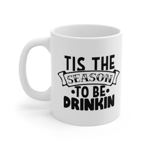 "Tis the Season to be Drinkin" - Funny Double Sided Print - White Ceramic Mug 11oz