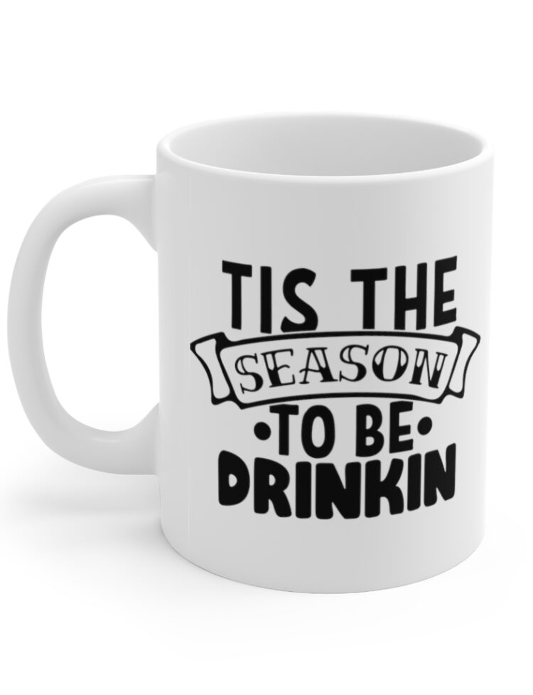 "Tis the Season to be Drinkin" - Funny Double Sided Print - White Ceramic Mug 11oz