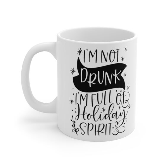 "I'm Not Drunk I'm Full of Holiday Spirit" - Funny Double Sided Print - White Ceramic Mug 11oz