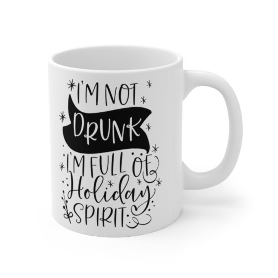 "I'm Not Drunk I'm Full of Holiday Spirit" - Funny Double Sided Print - White Ceramic Mug 11oz - Image 3