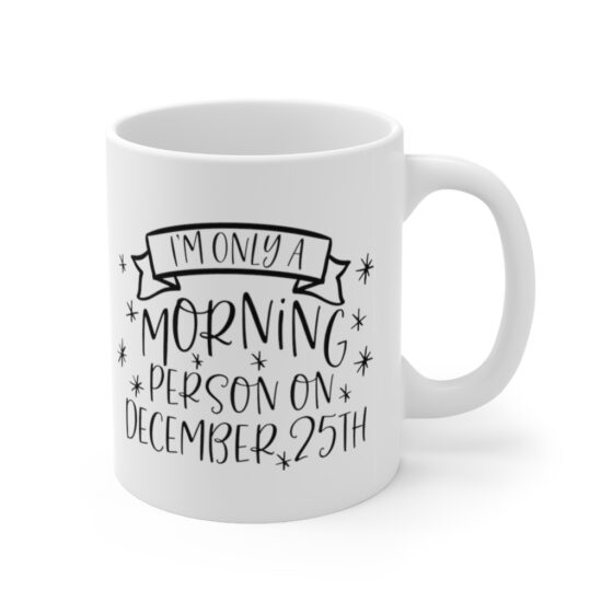 "I'm Only a Morning Person on December 25th" - Funny Double Sided Print - White Ceramic Mug 11oz - Image 3