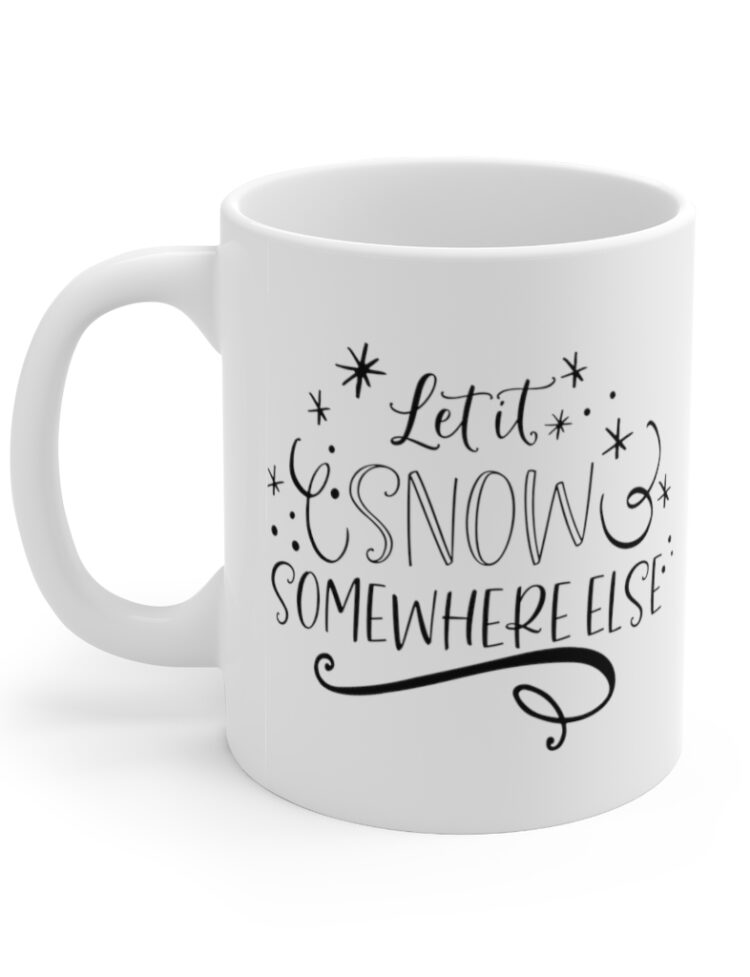 "Let It Snow Somewhere Else" - Funny Double Sided Print - White Ceramic Mug 11oz