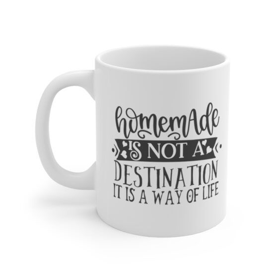 "Homemade is Not a Destination It is a Way of Life" - Funny Double Sided Print - White Ceramic Mug 11oz