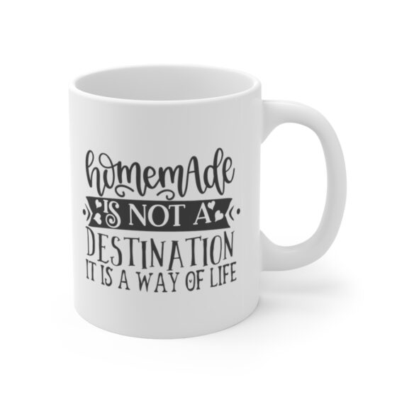 "Homemade is Not a Destination It is a Way of Life" - Funny Double Sided Print - White Ceramic Mug 11oz - Image 3