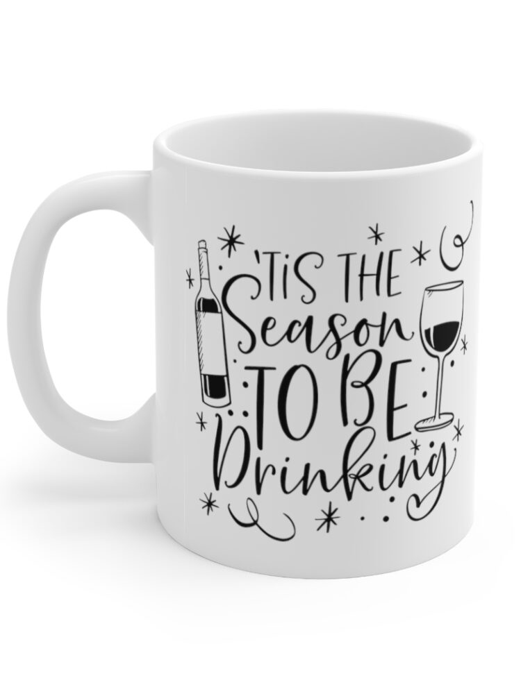 "Tis the Season to be Drinking" - Funny Double Sided Print - White Ceramic Mug 11oz