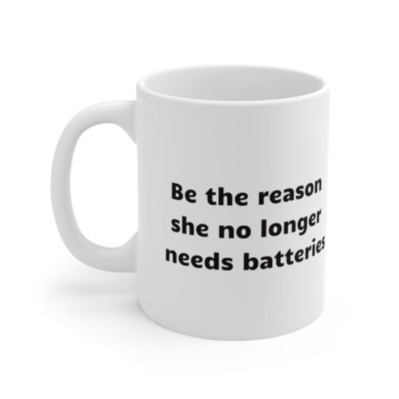 "Be the reason she no longer needs batteries" - Funny Double Sided Print - White Ceramic Mug 11oz