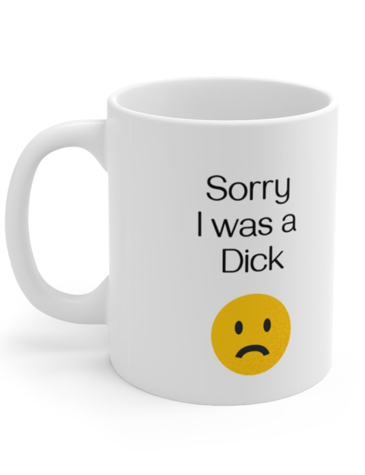 "Sorry I was a  Dick" - Funny Double Sided Print - White Ceramic Mug 11oz