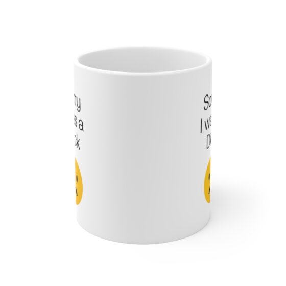 "Sorry I was a  Dick" - Funny Double Sided Print - White Ceramic Mug 11oz - Image 2