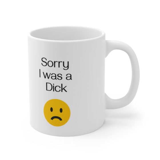 "Sorry I was a  Dick" - Funny Double Sided Print - White Ceramic Mug 11oz - Image 3
