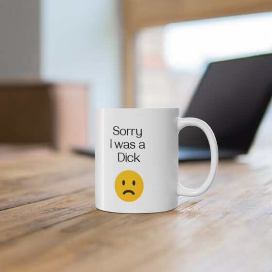 "Sorry I was a  Dick" - Funny Double Sided Print - White Ceramic Mug 11oz - Image 6