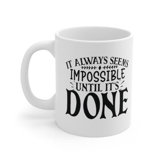 "It Always Seems Impossible Until It's Done" - Funny Double Sided Print - White Ceramic Mug 11oz