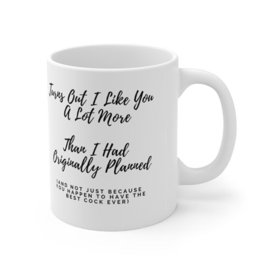 "Turns Out I Like You A Lot More Than I Had Originally Planned" - Funny Double Sided Print - White Ceramic Mug 11oz - Image 3