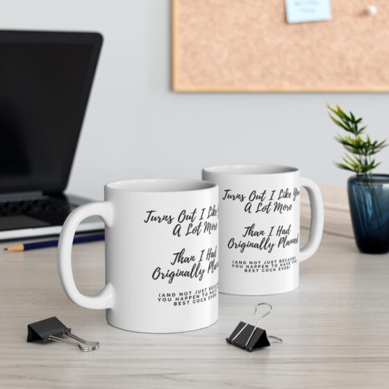 "Turns Out I Like You A Lot More Than I Had Originally Planned" - Funny Double Sided Print - White Ceramic Mug 11oz - Image 5