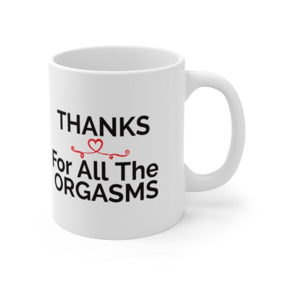 "THANKS For All The ORGASMS" - Funny Double Sided Print - White Ceramic Mug 11oz - Image 3