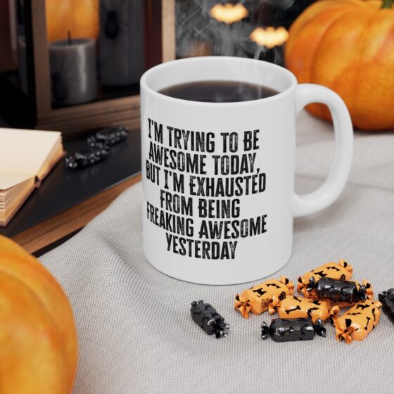 "I'm Trying To Be Awesome Today, But I'm Exhausted From Being Freaking Awesome Yesterday" - Funny Double Sided Print - White Ceramic Mug 11oz - Image 7