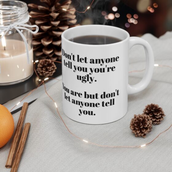 "Don't let anyone tell you you're ugly, you are but don't let anyone tell you" - Funny Double Sided Print - White Ceramic Mug 11oz - Image 4