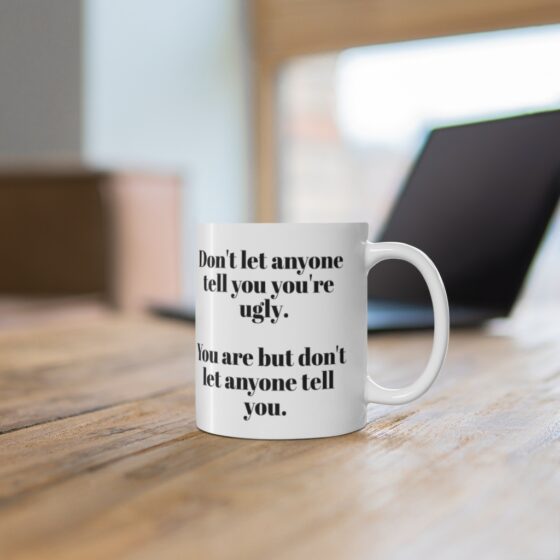 "Don't let anyone tell you you're ugly, you are but don't let anyone tell you" - Funny Double Sided Print - White Ceramic Mug 11oz - Image 6