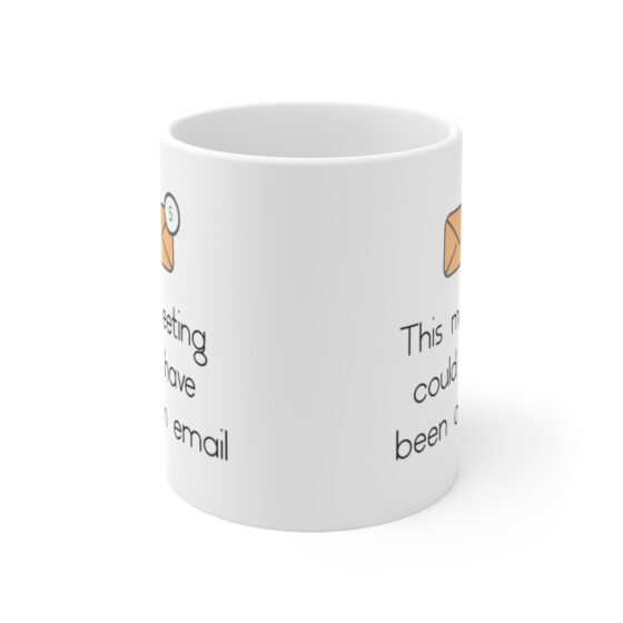 "This meeting could have been an email " - Funny Double Sided Print - White Ceramic Mug 11oz - Image 2