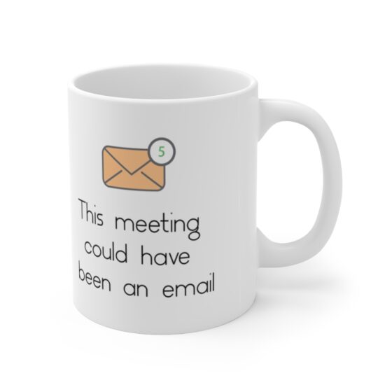 "This meeting could have been an email " - Funny Double Sided Print - White Ceramic Mug 11oz - Image 3