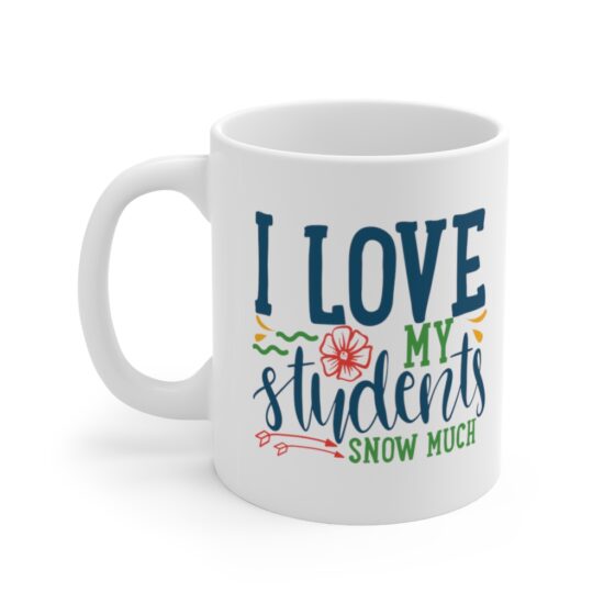 "I Love My Students Snow Much" - Funny Double Sided Print - White Ceramic Mug 11oz