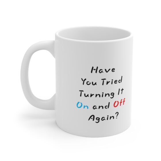 "Have You Tried Turning It On and Off Again" - Funny Double Sided Print - White Ceramic Mug 11oz