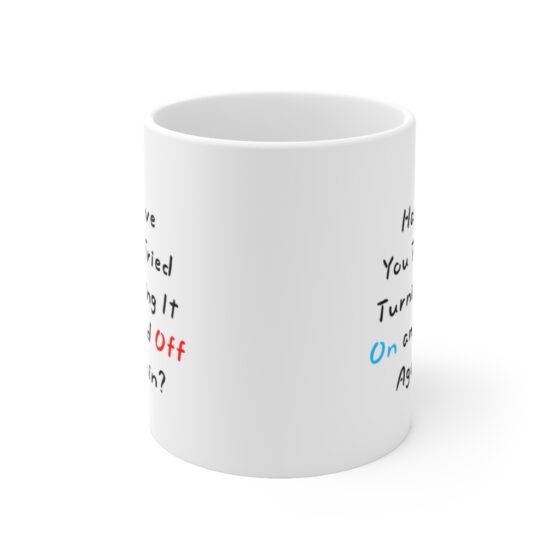 "Have You Tried Turning It On and Off Again" - Funny Double Sided Print - White Ceramic Mug 11oz - Image 2