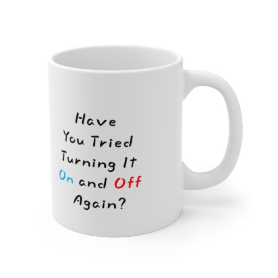 "Have You Tried Turning It On and Off Again" - Funny Double Sided Print - White Ceramic Mug 11oz - Image 3