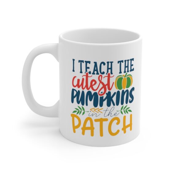 "I Teach the Cutest Pumpkins in the Patch" - Funny Double Sided Print - White Ceramic Mug 11oz