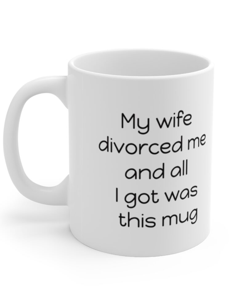 "My wife divorced me and all I got was this mug" - Funny Double Sided Print - White Ceramic Mug 11oz