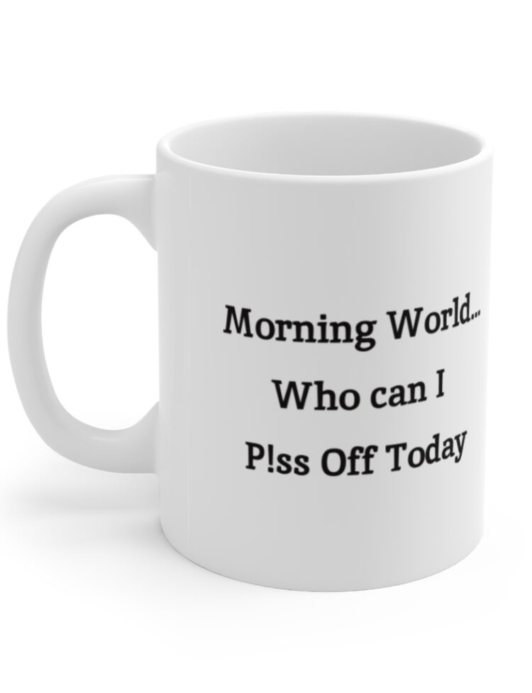 "Morning World...Who can I P!ss Off Today" - Funny Double Sided Print - White Ceramic Mug 11oz
