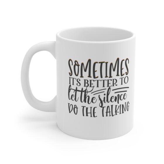 "Sometimes It's Better to Let the Silence Do the Talking" - Funny Double Sided Print - White Ceramic Mug 11oz