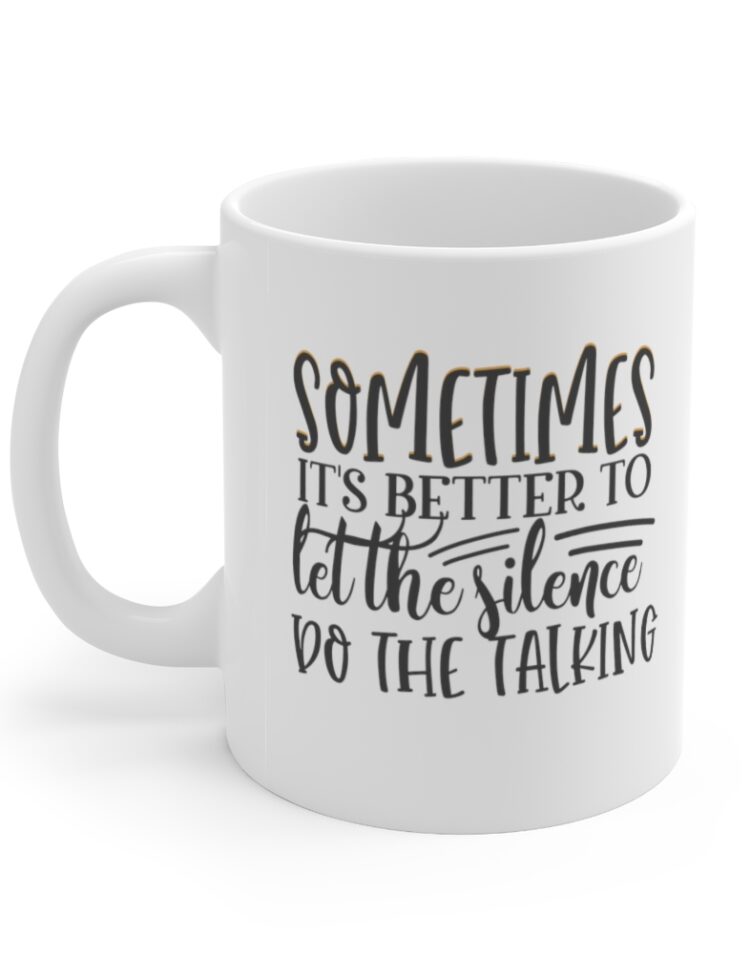 "Sometimes It's Better to Let the Silence Do the Talking" - Funny Double Sided Print - White Ceramic Mug 11oz