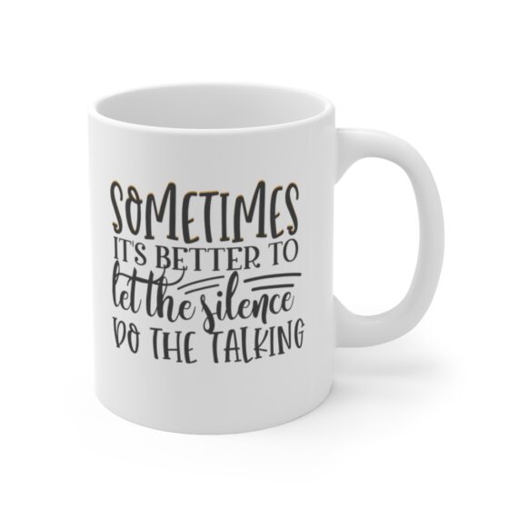 "Sometimes It's Better to Let the Silence Do the Talking" - Funny Double Sided Print - White Ceramic Mug 11oz - Image 3