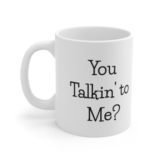 "You  Talkin' to Me?" - Funny Double Sided Print - White Ceramic Mug 11oz